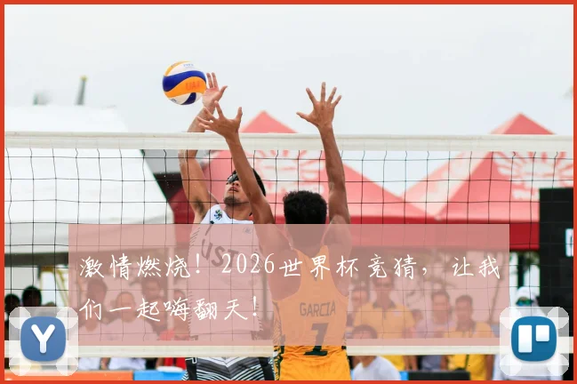 激情燃烧！2026世界杯竞猜，让我们一起嗨翻天！