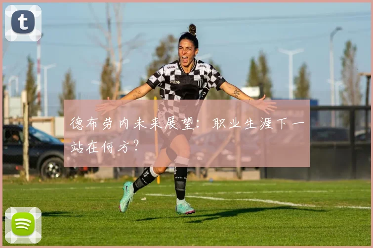 德布劳内未来展望:职业生涯下一站在何方?